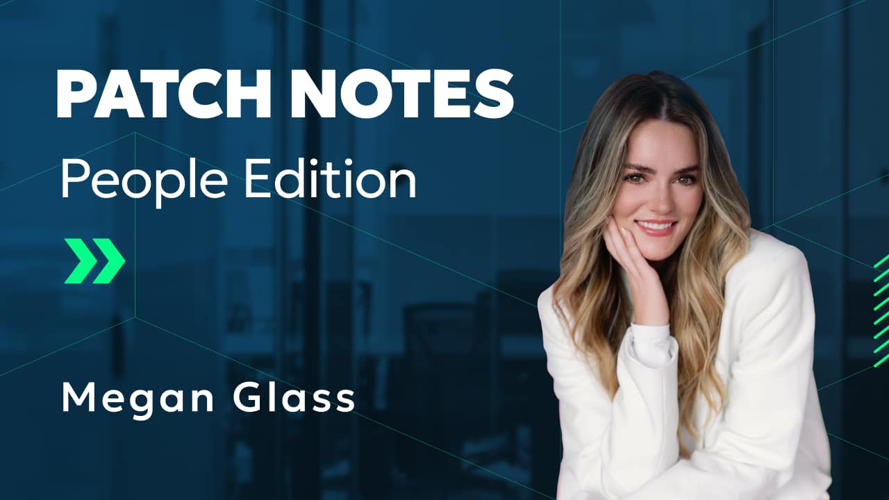 Patch Notes: People Edition - Meet Megan Glass!