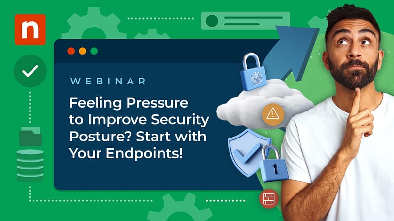 Webinar: Feeling Pressure to Improve Security Posture? Start with Your Endpoints!