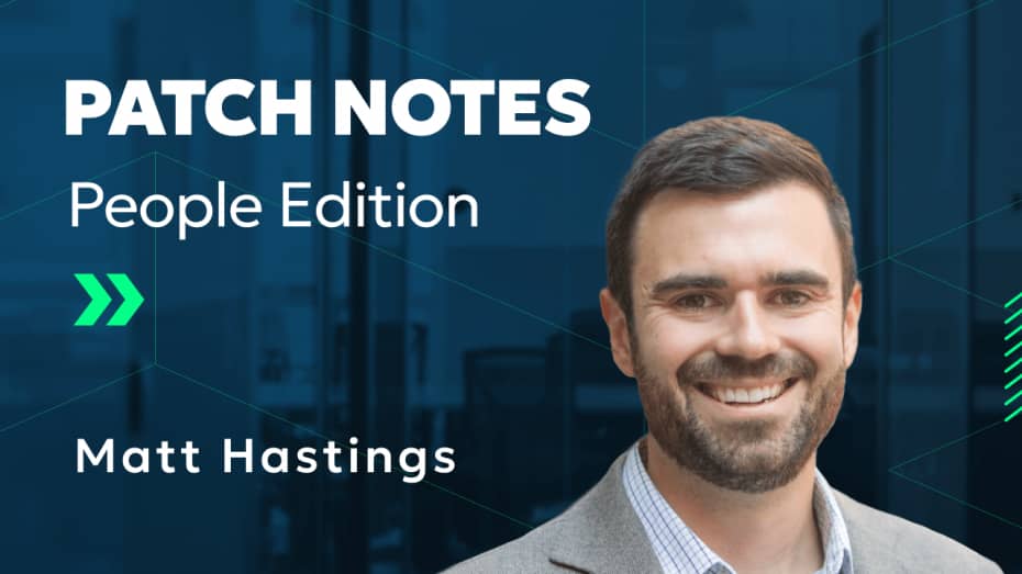Thumbnail for Patch Notes: People Edition - Meet Matt Hastings!