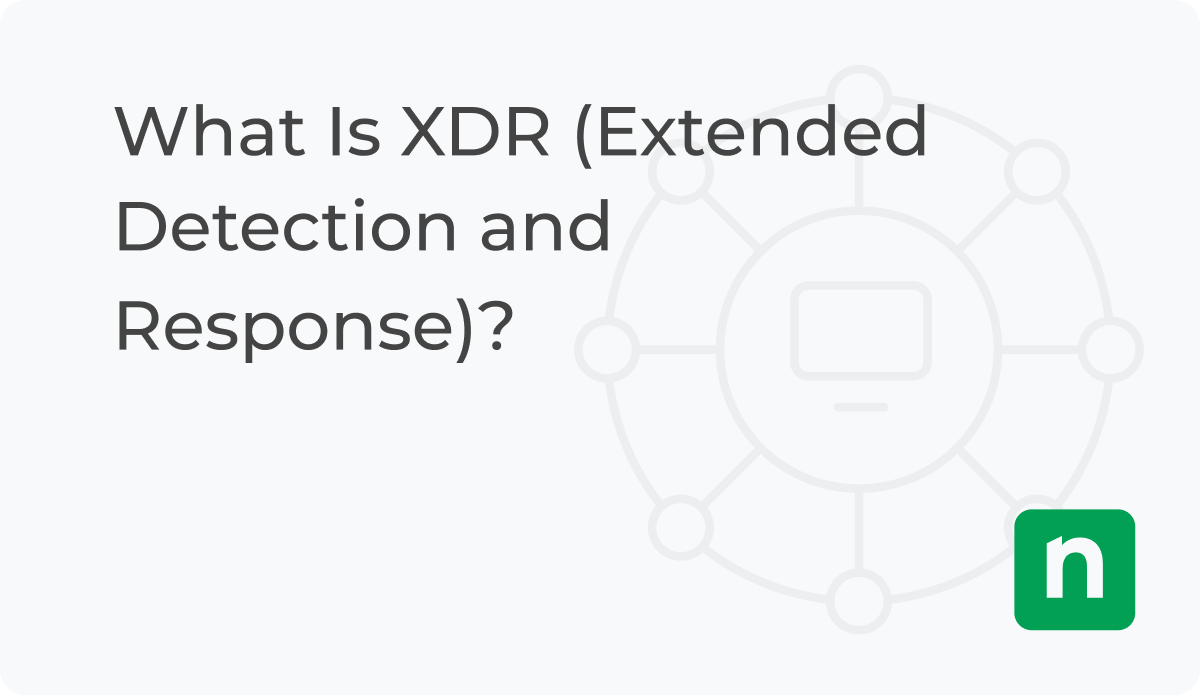 What Is XDR (Extended Detection And Response)? | NinjaOne