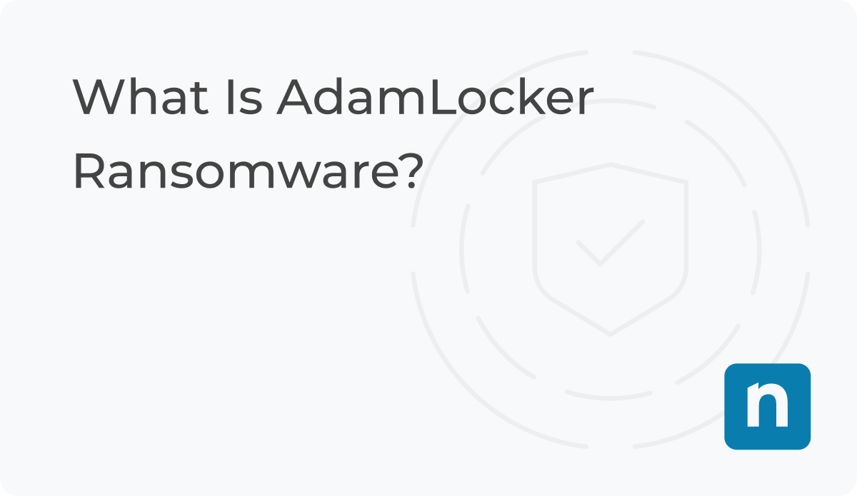 What Is AdamLocker Ransomware? | Overview | NinjaOne