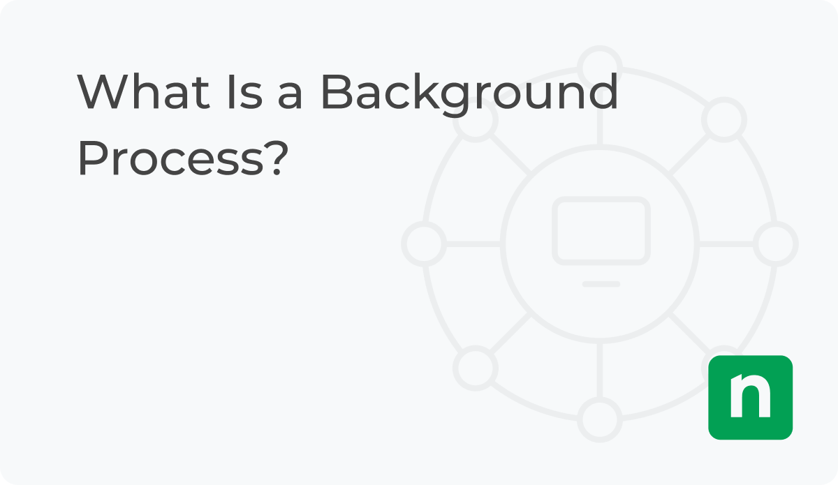 What Is a Background Process? NinjaOne